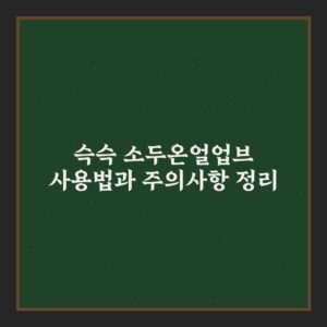 슥슥 소두온얼업브 사용법과 주의사항 정리